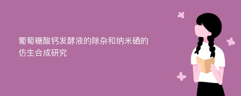 葡萄糖酸钙发酵液的除杂和纳米硒的仿生合成研究