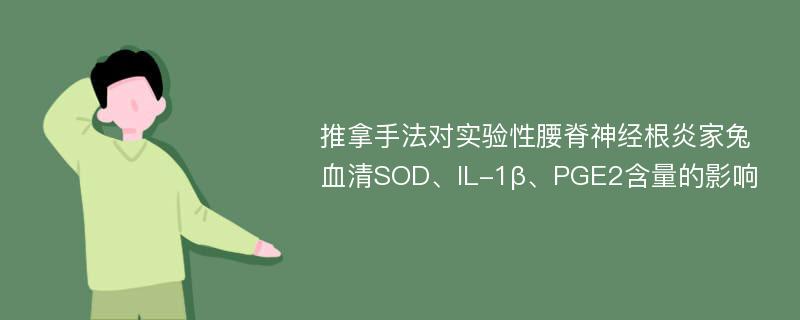 推拿手法对实验性腰脊神经根炎家兔血清SOD、IL-1β、PGE2含量的影响