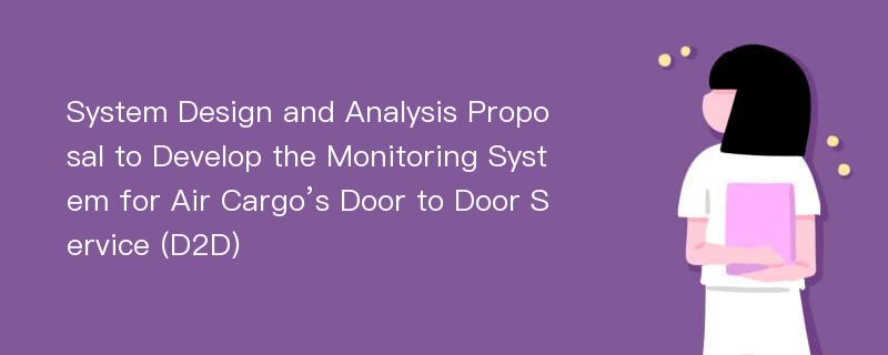 System Design and Analysis Proposal to Develop the Monitoring System for Air Cargo’s Door to Door Service (D2D)