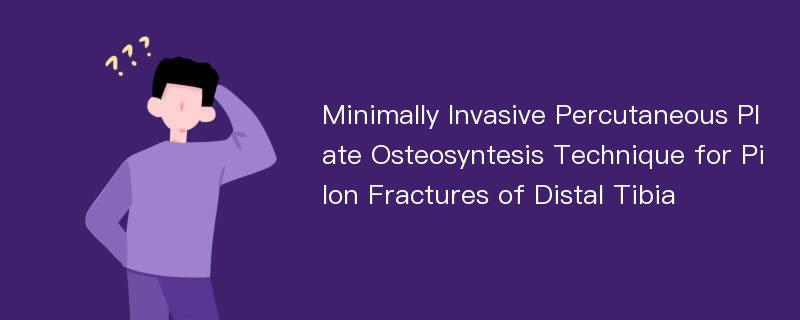 Minimally Invasive Percutaneous Plate Osteosyntesis Technique for Pilon Fractures of Distal Tibia