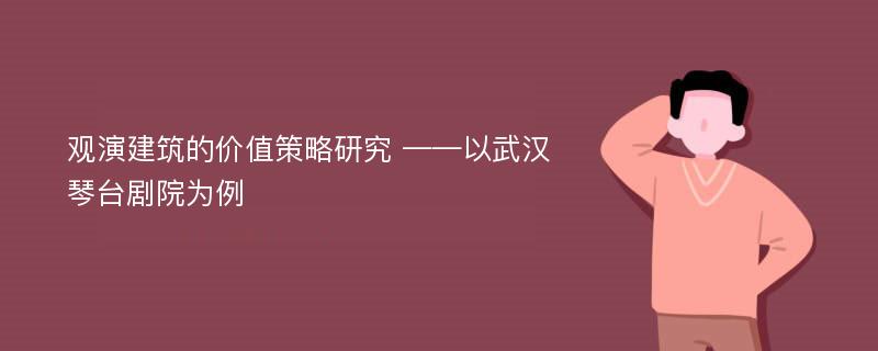 观演建筑的价值策略研究 ——以武汉琴台剧院为例