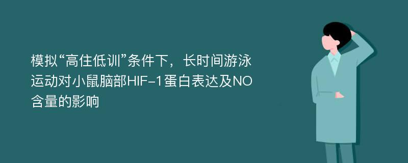 模拟“高住低训”条件下，长时间游泳运动对小鼠脑部HIF-1蛋白表达及NO含量的影响