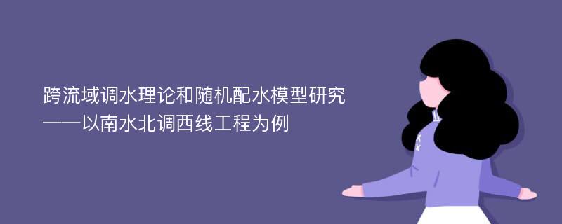 跨流域调水理论和随机配水模型研究 ——以南水北调西线工程为例