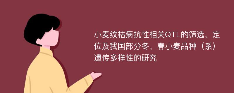 小麦纹枯病抗性相关QTL的筛选、定位及我国部分冬、春小麦品种（系）遗传多样性的研究