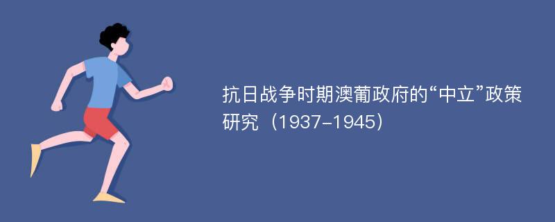 抗日战争时期澳葡政府的“中立”政策研究（1937-1945）