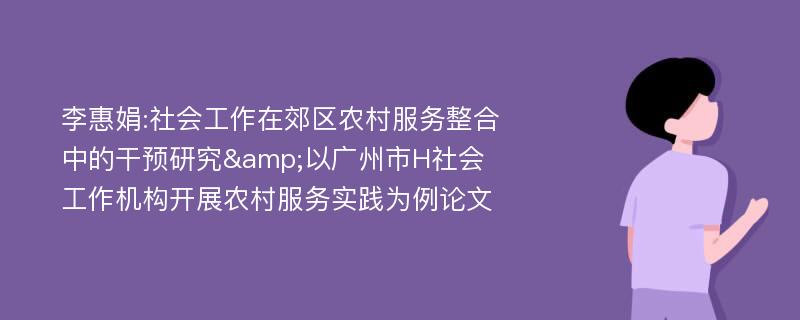 李惠娟:社会工作在郊区农村服务整合中的干预研究&以广州市H社会工作机构开展农村服务实践为例论文