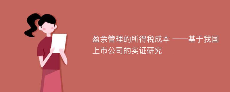 盈余管理的所得税成本 ——基于我国上市公司的实证研究