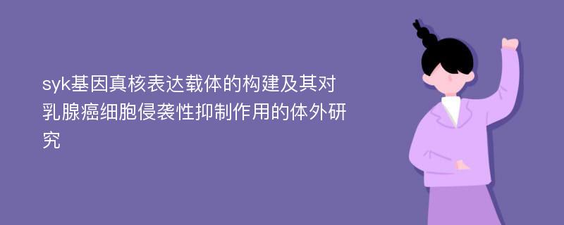 syk基因真核表达载体的构建及其对乳腺癌细胞侵袭性抑制作用的体外研究