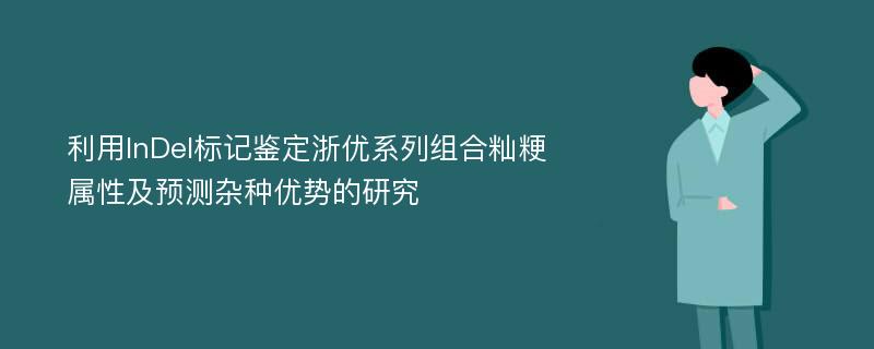 利用InDel标记鉴定浙优系列组合籼粳属性及预测杂种优势的研究