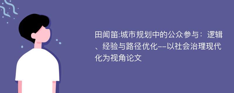 田闻笛:城市规划中的公众参与：逻辑、经验与路径优化--以社会治理现代化为视角论文