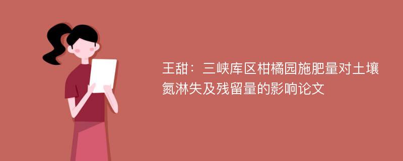 王甜：三峡库区柑橘园施肥量对土壤氮淋失及残留量的影响论文