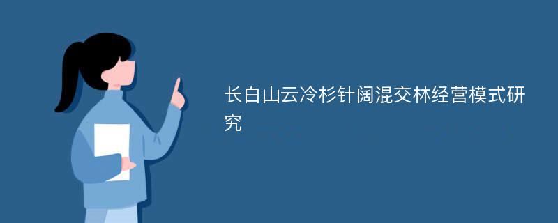 长白山云冷杉针阔混交林经营模式研究