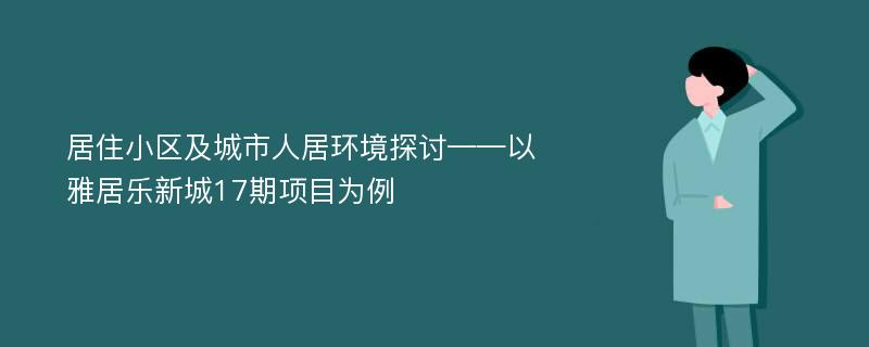 居住小区及城市人居环境探讨——以雅居乐新城17期项目为例