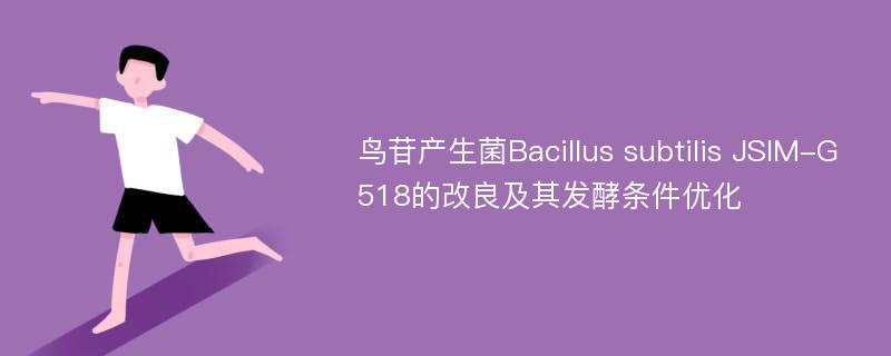 鸟苷产生菌Bacillus subtilis JSIM-G518的改良及其发酵条件优化