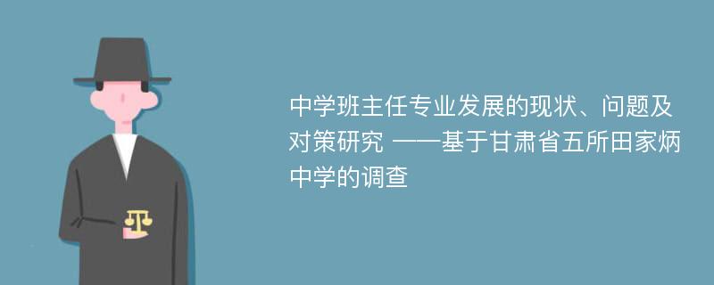 中学班主任专业发展的现状、问题及对策研究 ——基于甘肃省五所田家炳中学的调查