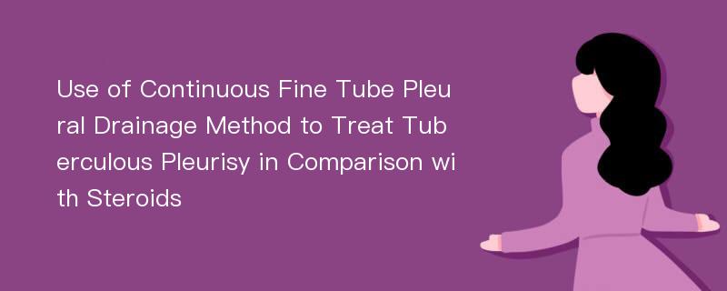 Use of Continuous Fine Tube Pleural Drainage Method to Treat Tuberculous Pleurisy in Comparison with Steroids