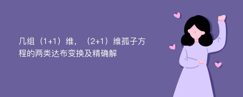 几组（1+1）维，（2+1）维孤子方程的两类达布变换及精确解