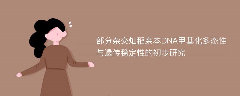 部分杂交灿稻亲本DNA甲基化多态性与遗传稳定性的初步研究