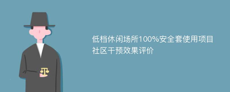 低档休闲场所100%安全套使用项目社区干预效果评价