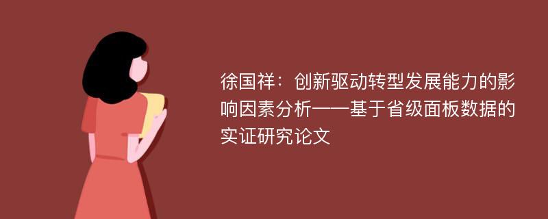 徐国祥：创新驱动转型发展能力的影响因素分析——基于省级面板数据的实证研究论文