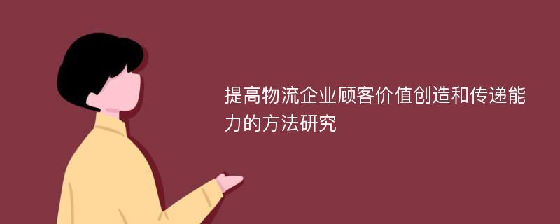 提高物流企业顾客价值创造和传递能力的方法研究