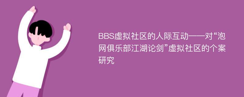 BBS虚拟社区的人际互动——对“泡网俱乐部江湖论剑”虚拟社区的个案研究