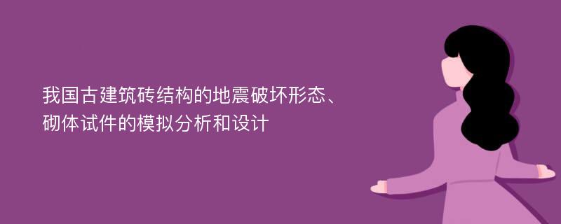 我国古建筑砖结构的地震破坏形态、砌体试件的模拟分析和设计