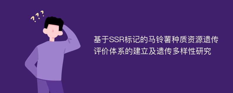 基于SSR标记的马铃薯种质资源遗传评价体系的建立及遗传多样性研究