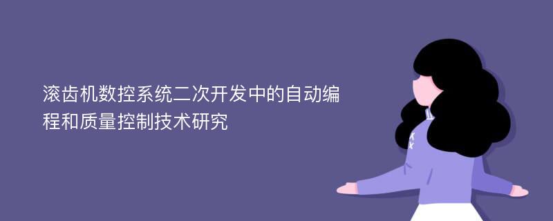 滚齿机数控系统二次开发中的自动编程和质量控制技术研究