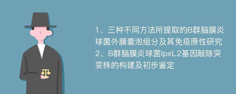 1、三种不同方法所提取的B群脑膜炎球菌外膜囊泡组分及其免疫原性研究 2、B群脑膜炎球菌lpxL2基因敲除突变株的构建及初步鉴定