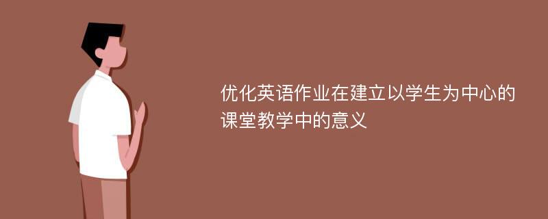 优化英语作业在建立以学生为中心的课堂教学中的意义