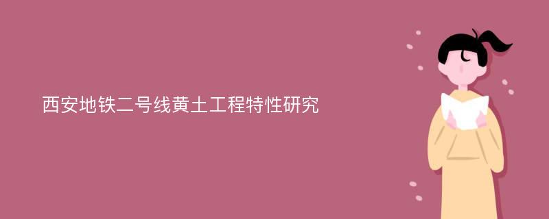 西安地铁二号线黄土工程特性研究