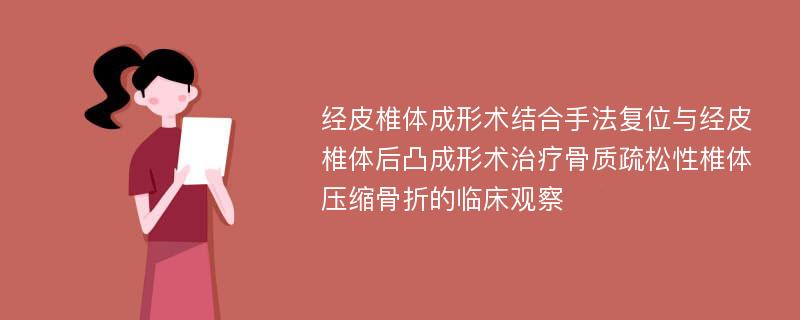 经皮椎体成形术结合手法复位与经皮椎体后凸成形术治疗骨质疏松性椎体压缩骨折的临床观察