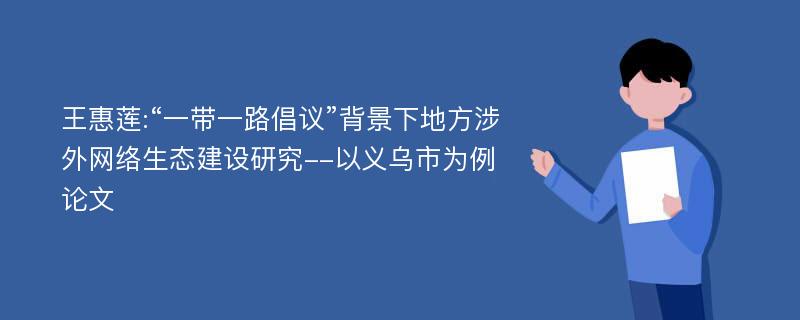 王惠莲:“一带一路倡议”背景下地方涉外网络生态建设研究--以义乌市为例论文