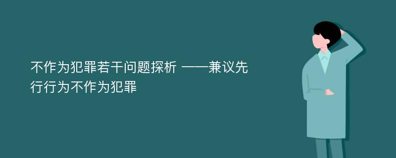 不作为犯罪若干问题探析 ——兼议先行行为不作为犯罪