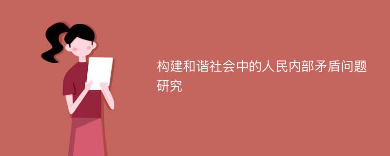 构建和谐社会中的人民内部矛盾问题研究