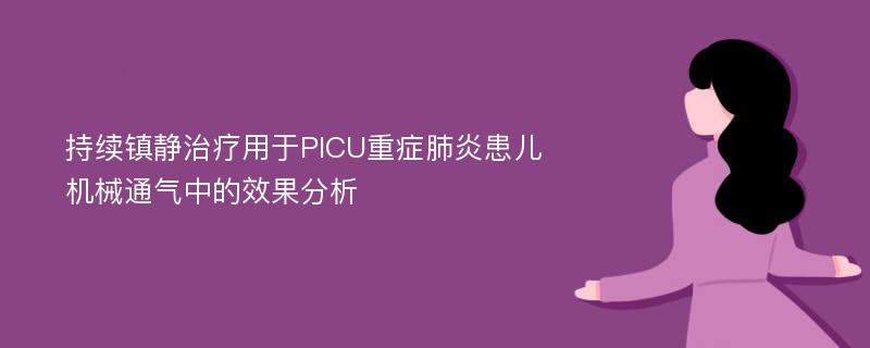 持续镇静治疗用于PICU重症肺炎患儿机械通气中的效果分析