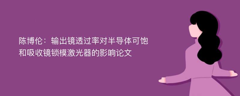 陈博伦：输出镜透过率对半导体可饱和吸收镜锁模激光器的影响论文