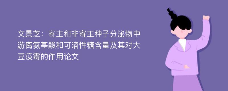 文景芝：寄主和非寄主种子分泌物中游离氨基酸和可溶性糖含量及其对大豆疫霉的作用论文