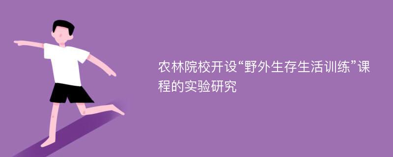 农林院校开设“野外生存生活训练”课程的实验研究