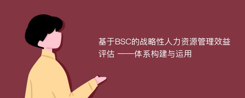 基于BSC的战略性人力资源管理效益评估 ——体系构建与运用