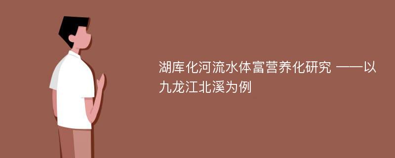 湖库化河流水体富营养化研究 ——以九龙江北溪为例