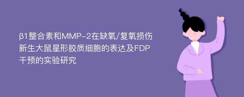 β1整合素和MMP-2在缺氧/复氧损伤新生大鼠星形胶质细胞的表达及FDP干预的实验研究