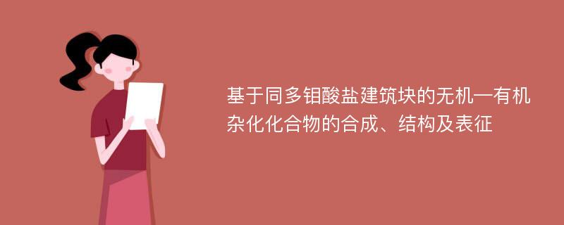 基于同多钼酸盐建筑块的无机—有机杂化化合物的合成、结构及表征