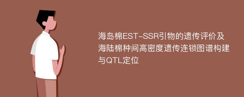 海岛棉EST-SSR引物的遗传评价及海陆棉种间高密度遗传连锁图谱构建与QTL定位