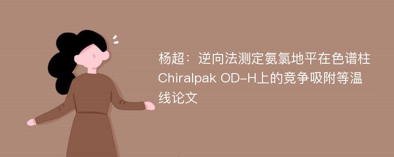 杨超：逆向法测定氨氯地平在色谱柱Chiralpak OD-H上的竞争吸附等温线论文