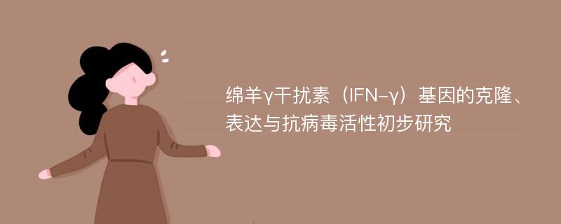 绵羊γ干扰素（IFN-γ）基因的克隆、表达与抗病毒活性初步研究