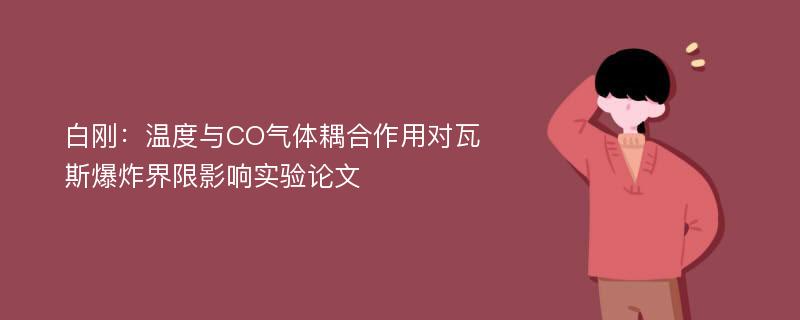 白刚：温度与CO气体耦合作用对瓦斯爆炸界限影响实验论文