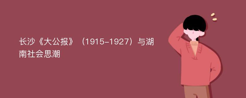 长沙《大公报》（1915-1927）与湖南社会思潮