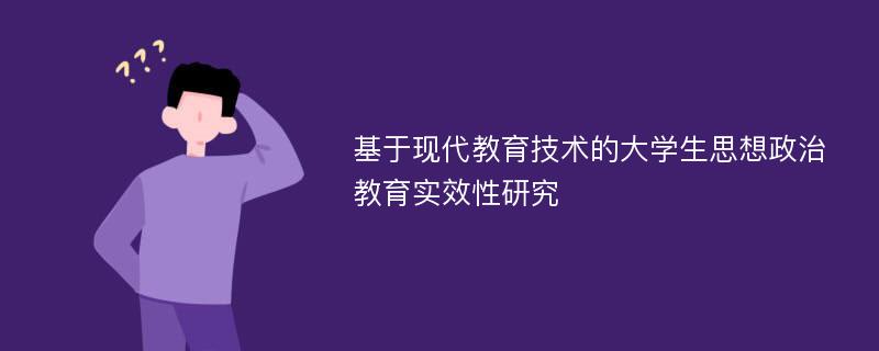 基于现代教育技术的大学生思想政治教育实效性研究